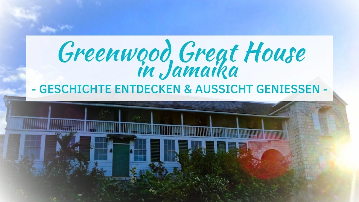 Greenwood Great House in Jamaika – Spannende Geschichte & spektaküläre Aussicht